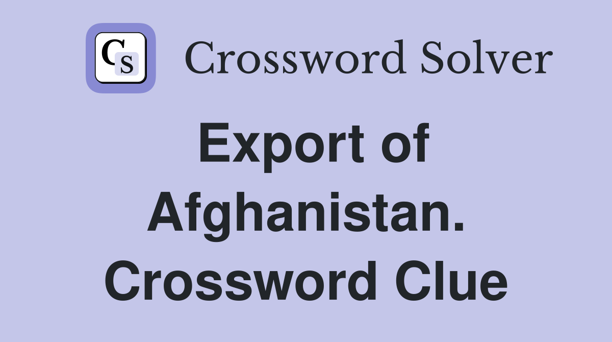 Export of Afghanistan. Crossword Clue
