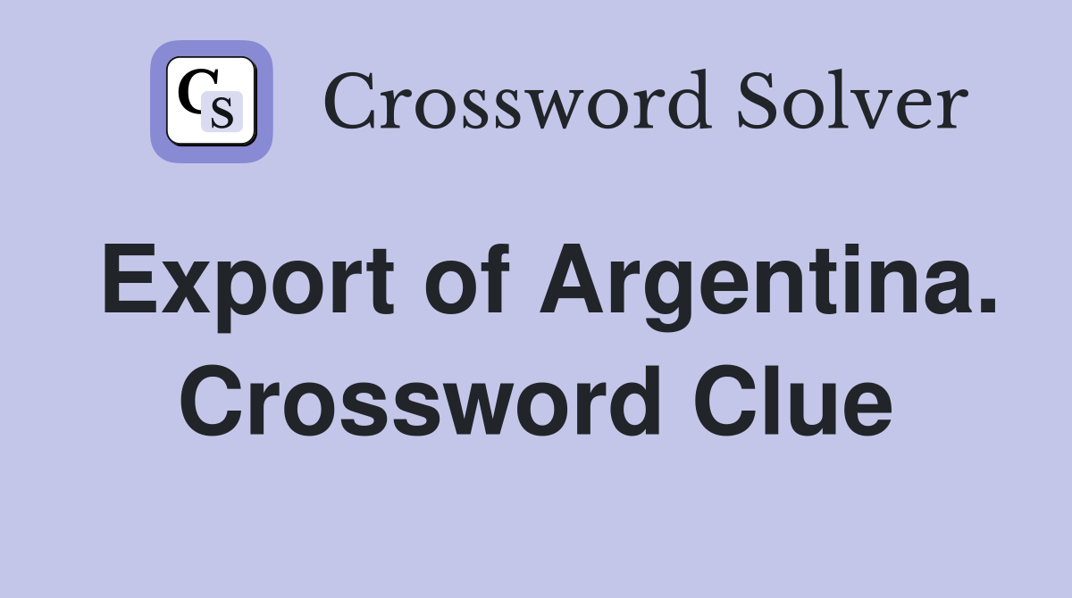 Export of Argentina. Crossword Clue