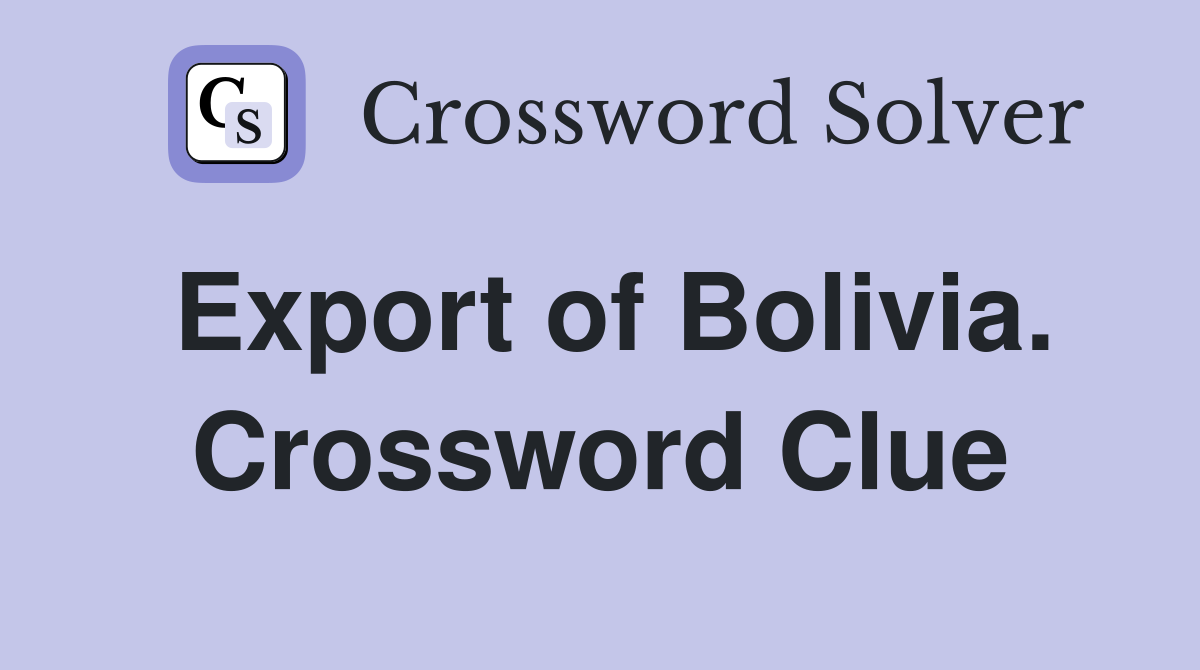 Export of Bolivia. Crossword Clue