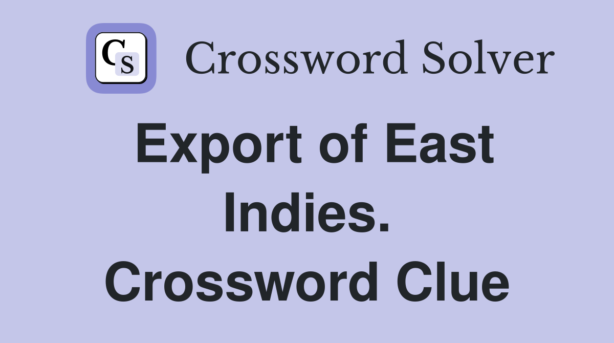 Export of East Indies. Crossword Clue