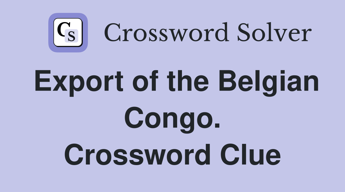 Export of the Belgian Congo. Crossword Clue