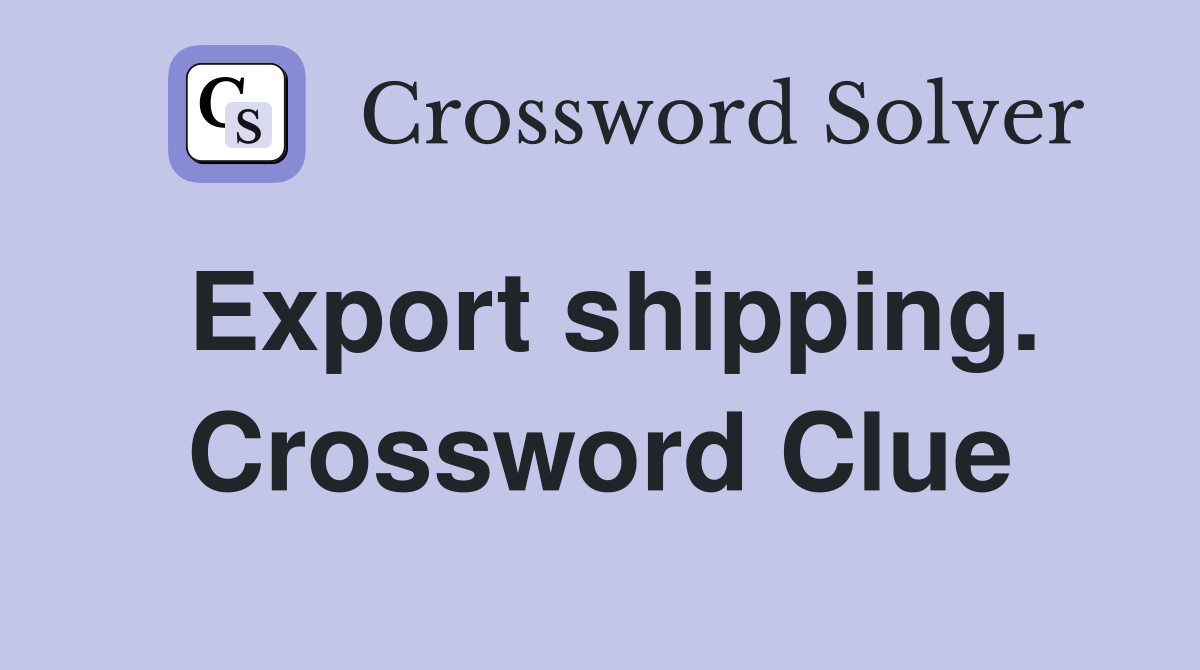 Export shipping. Crossword Clue