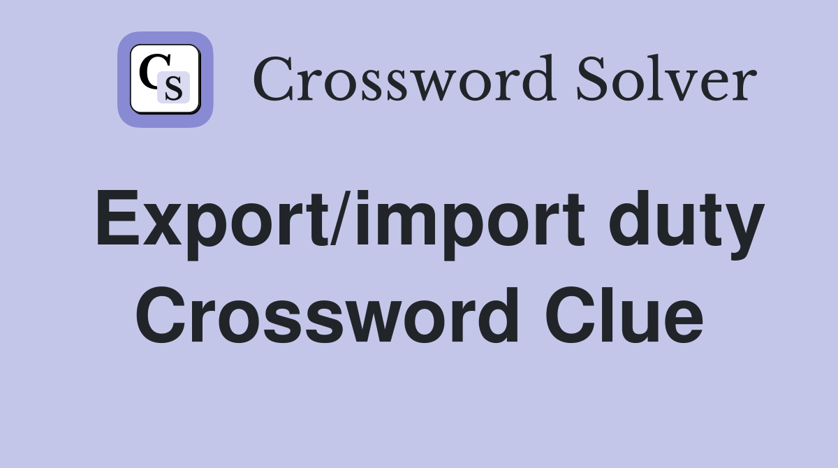 Export/import duty Crossword Clue