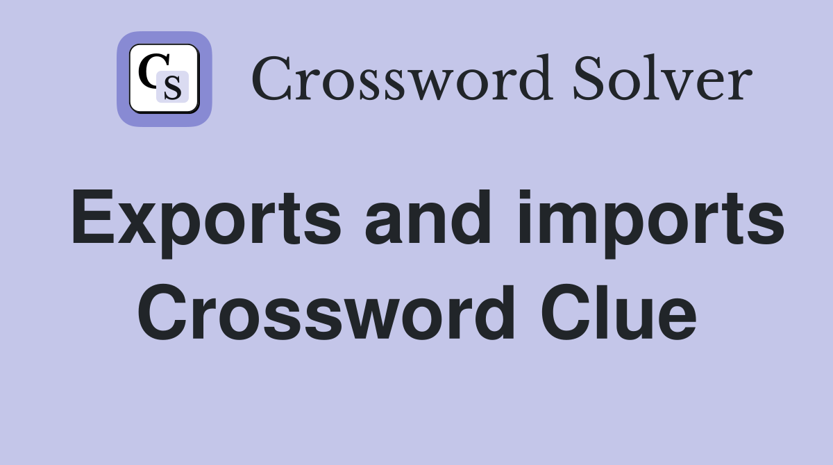 Exports and imports Crossword Clue