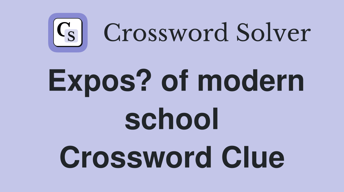 Expos? of modern school Crossword Clue