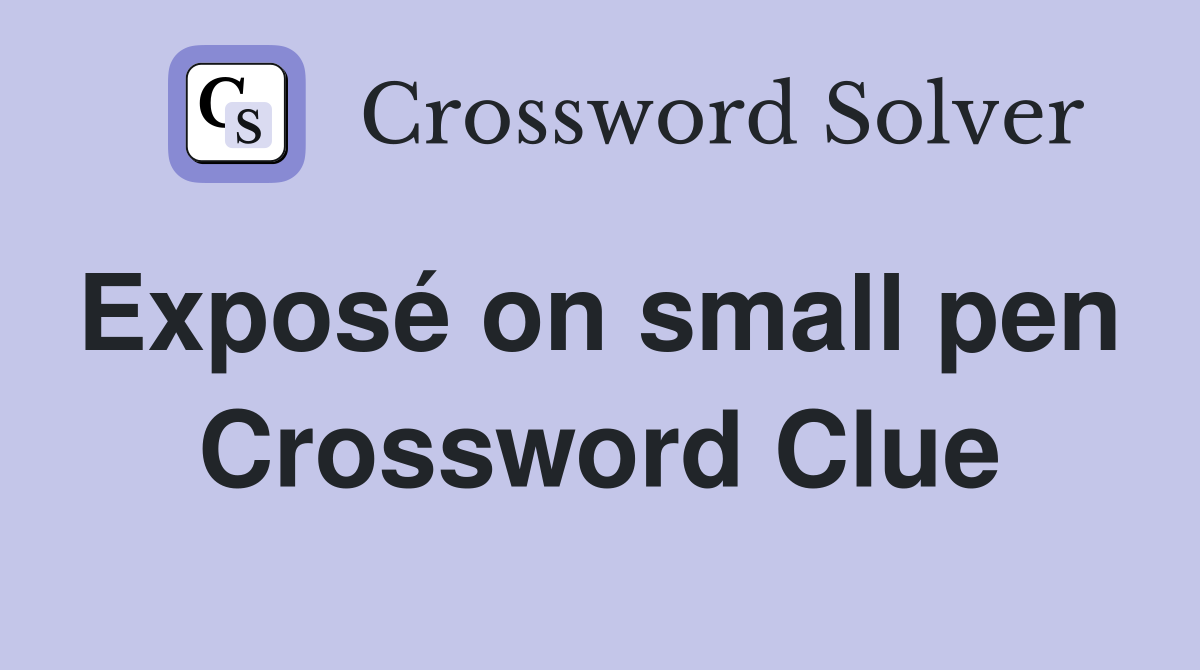 Exposé on small pen  Crossword Clue