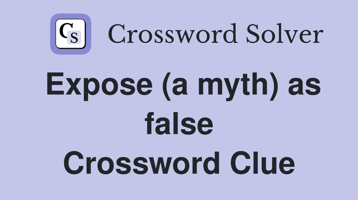 Expose (a myth) as false Crossword Clue