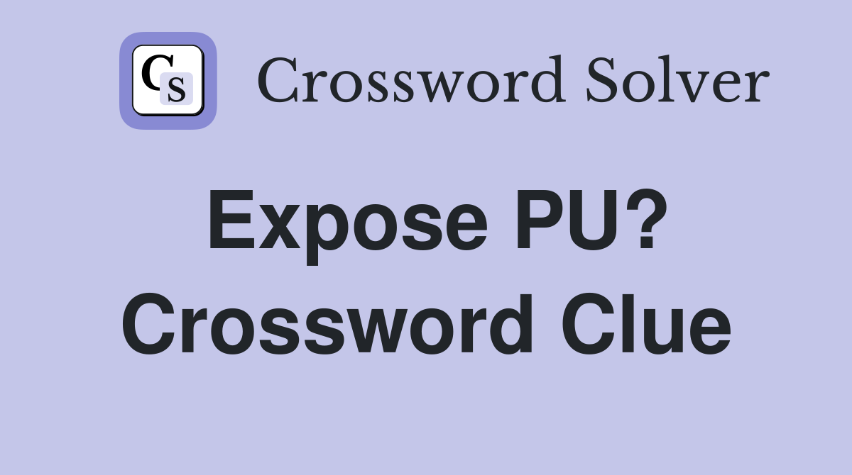 Expose PU? Crossword Clue