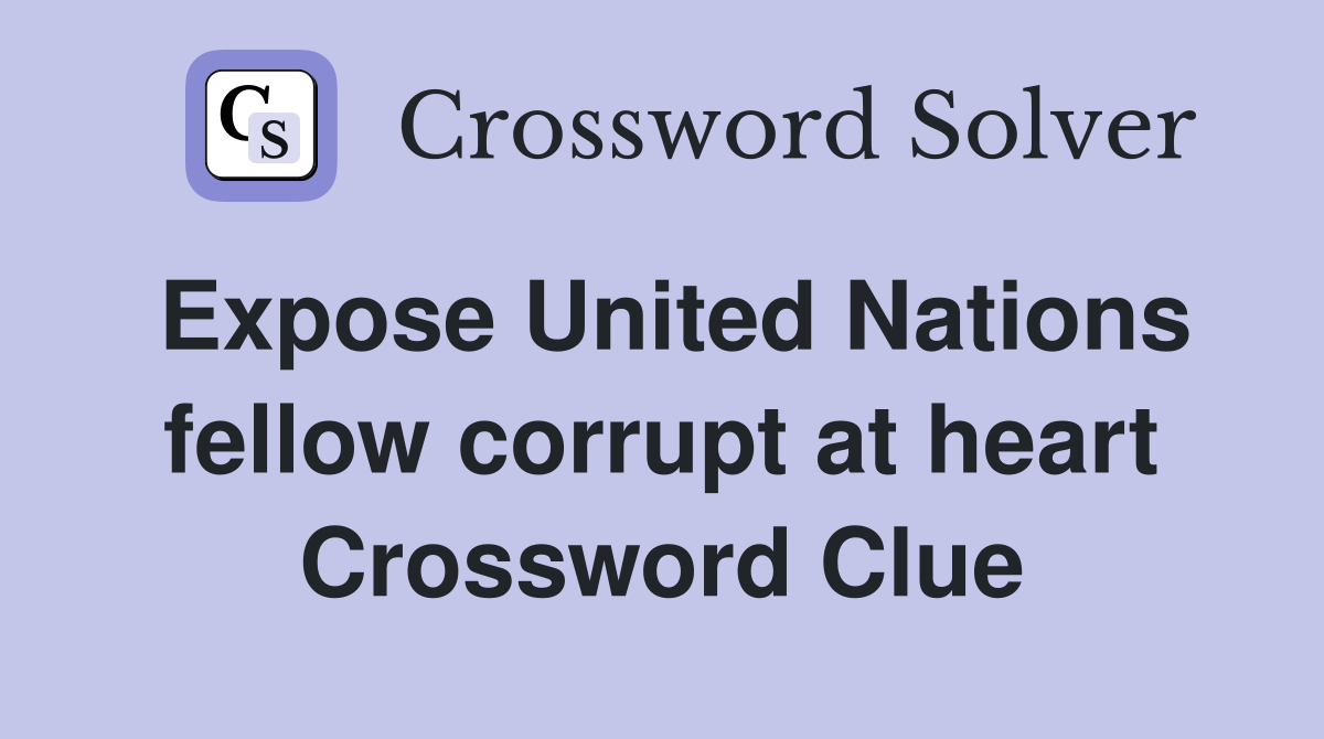Expose United Nations fellow corrupt at heart Crossword Clue