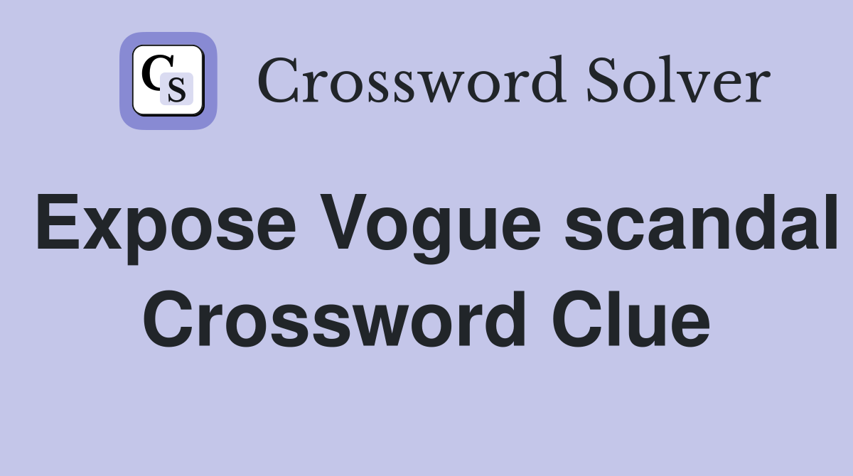 Expose Vogue scandal Crossword Clue