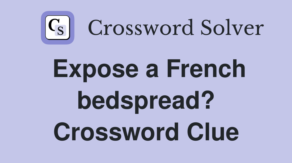 Expose a French bedspread? Crossword Clue