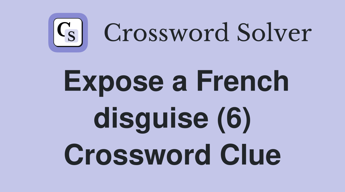 Expose a French disguise (6) Crossword Clue