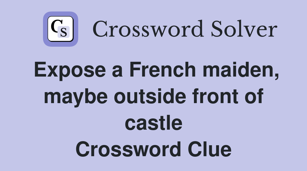Expose a French maiden, maybe outside front of castle Crossword Clue