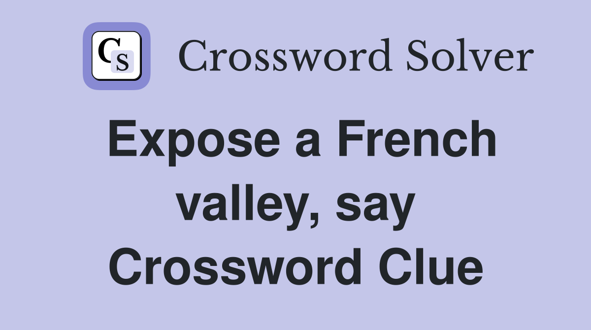 Expose a French valley, say Crossword Clue
