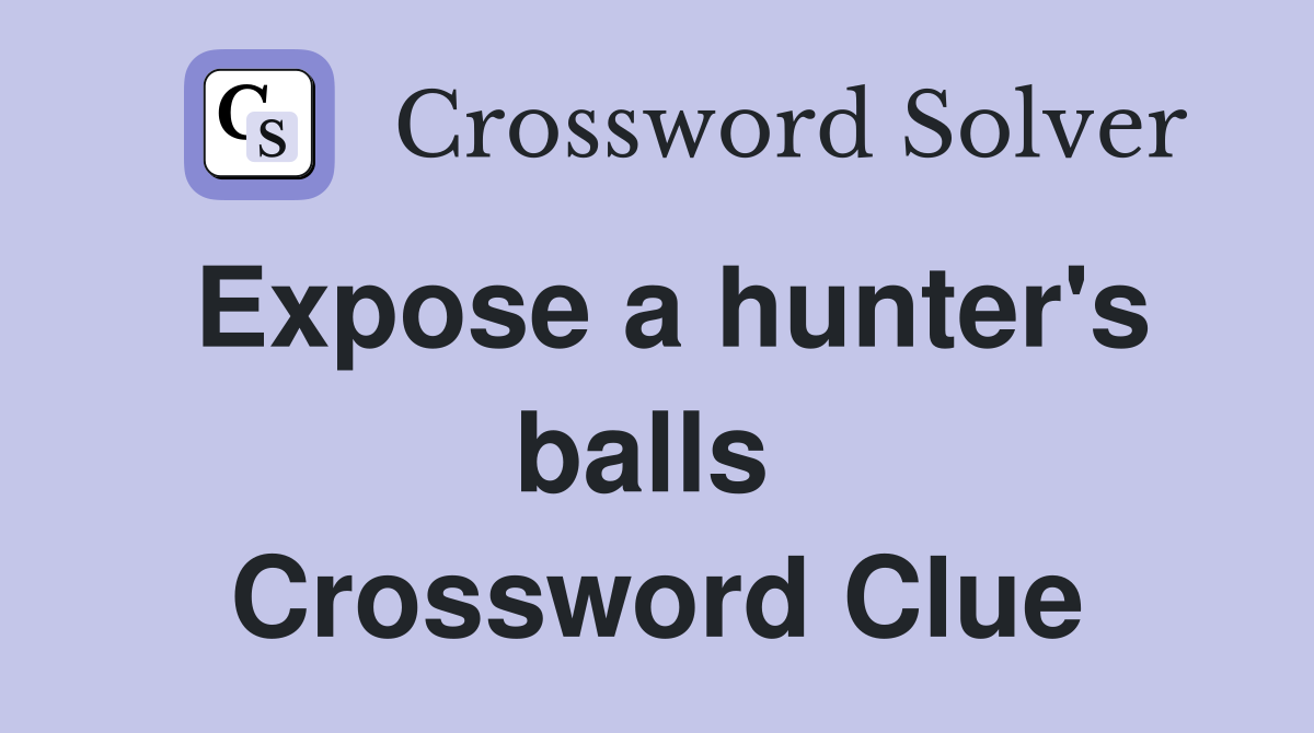 Expose a hunter's balls  Crossword Clue