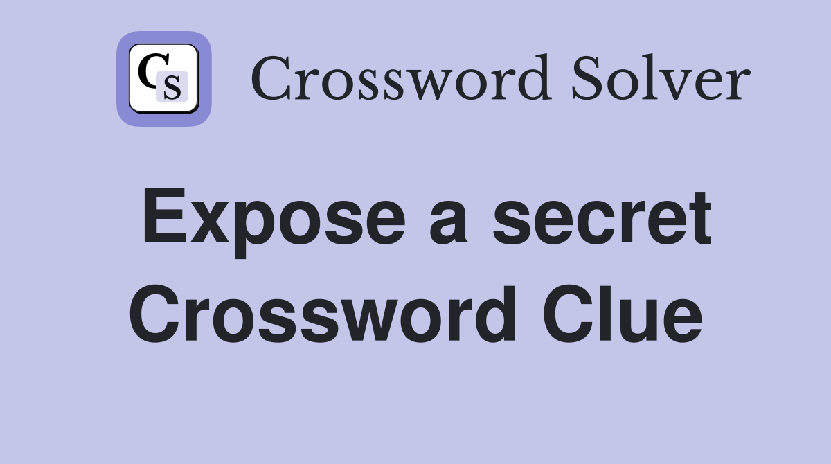 Expose a secret Crossword Clue