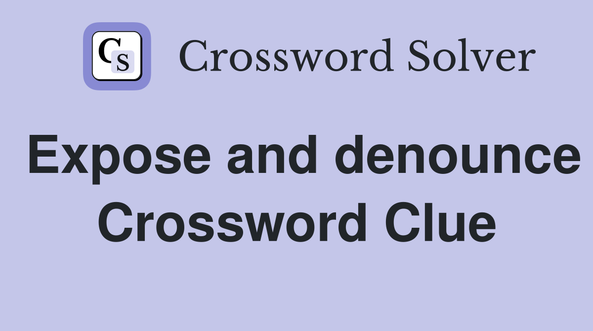 Expose and denounce Crossword Clue