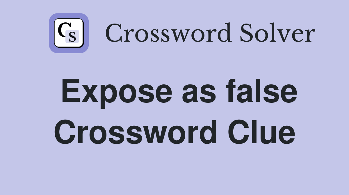 Expose as false Crossword Clue