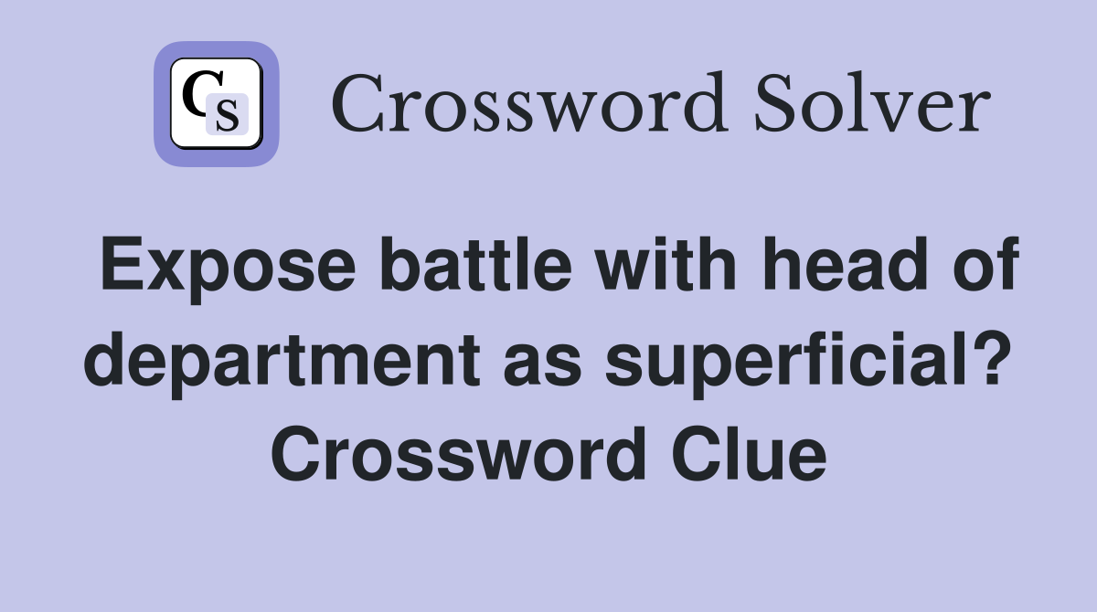 Expose battle with head of department as superficial? Crossword Clue