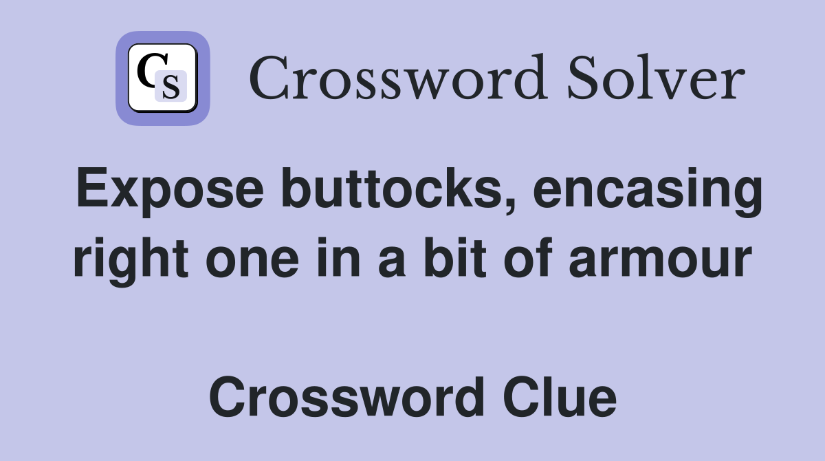 Expose buttocks, encasing right one in a bit of armour  Crossword Clue