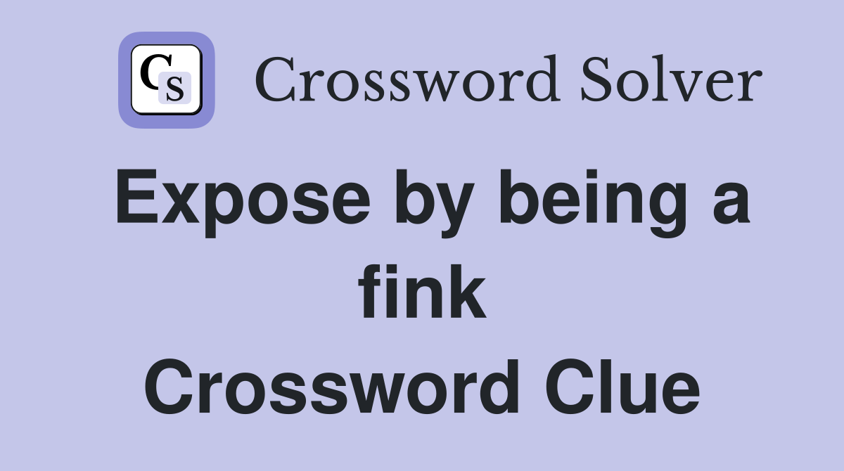 Expose by being a fink Crossword Clue