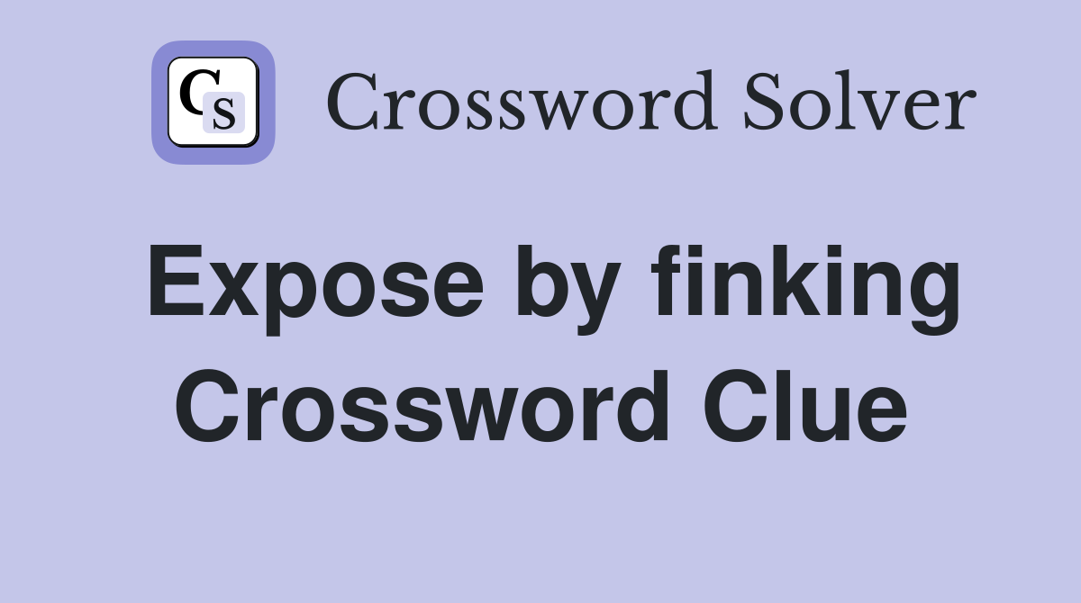 Expose by finking Crossword Clue