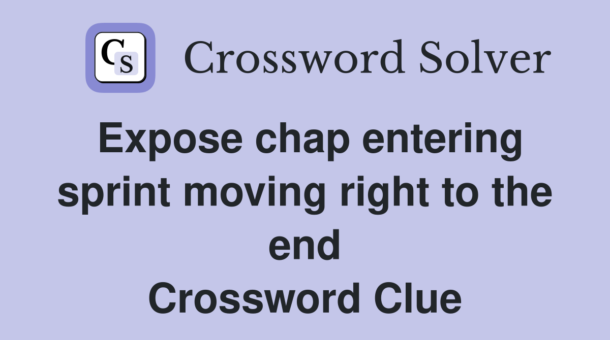 Expose chap entering sprint moving right to the end Crossword Clue