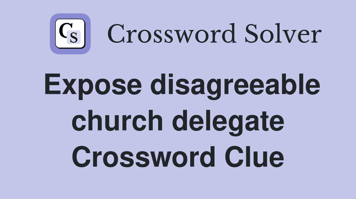 Expose disagreeable church delegate Crossword Clue