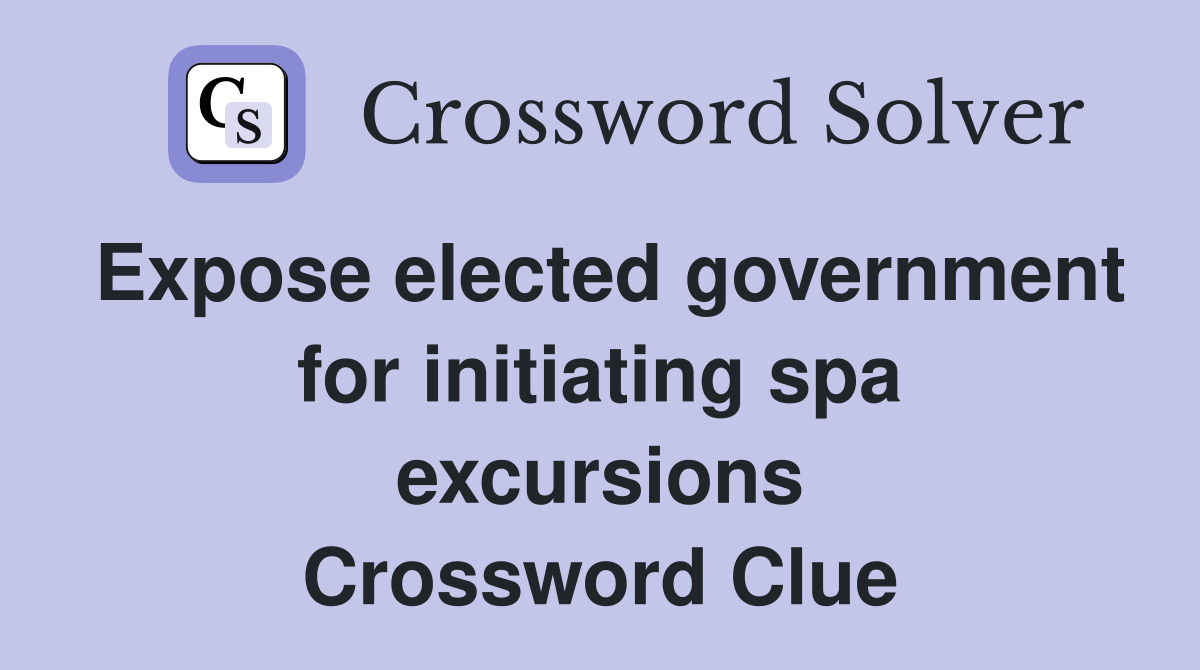 Expose elected government for initiating spa excursions Crossword Clue