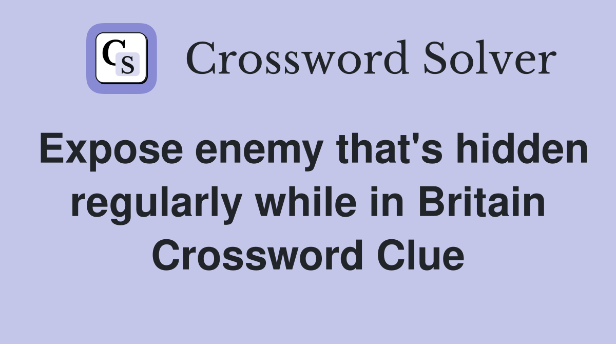 Expose enemy that's hidden regularly while in Britain Crossword Clue
