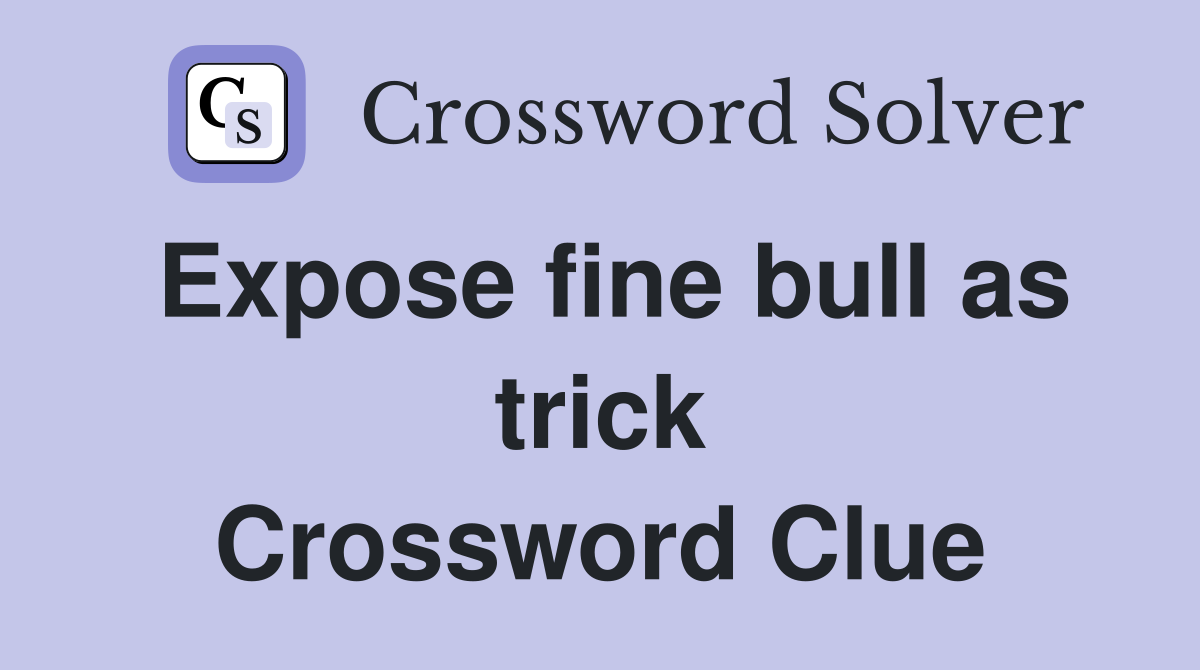 Expose fine bull as trick Crossword Clue