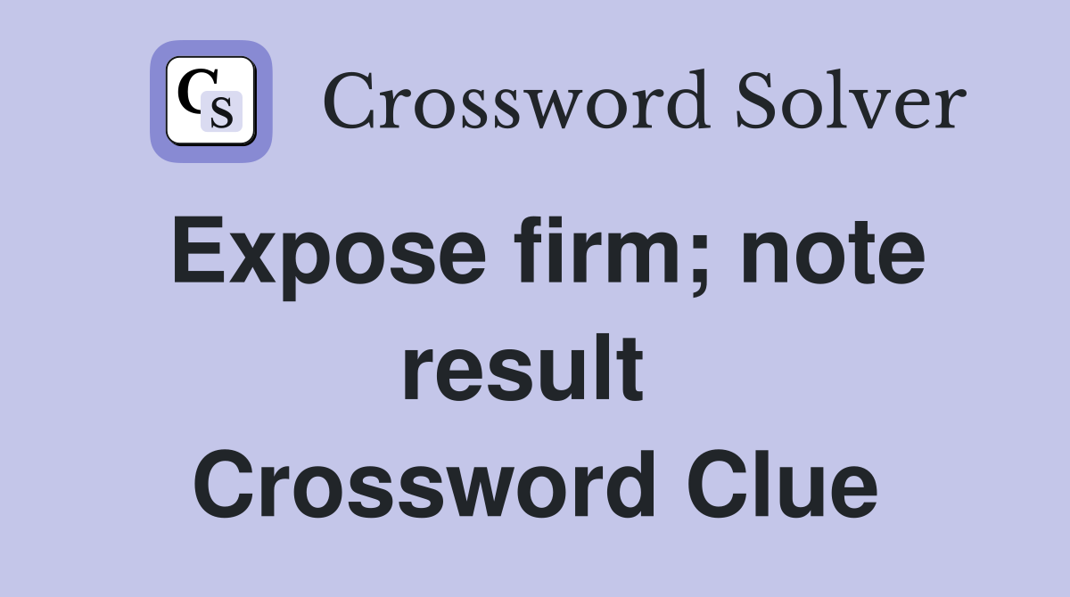 Expose firm; note result  Crossword Clue