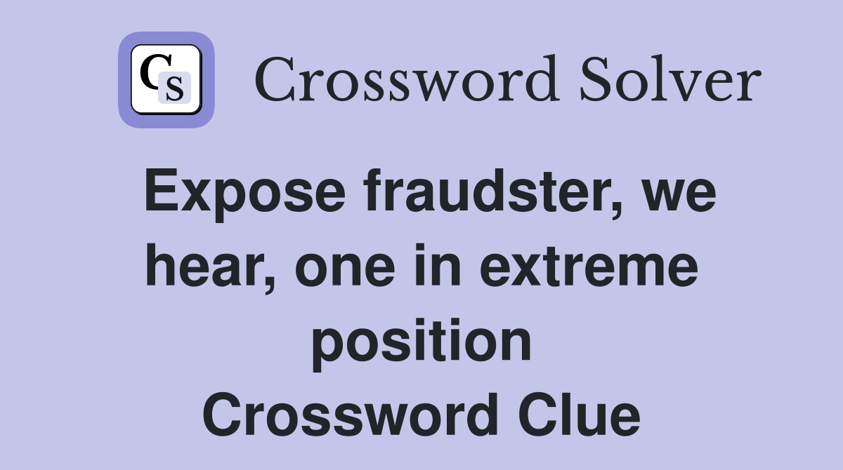 Expose fraudster, we hear, one in extreme position Crossword Clue
