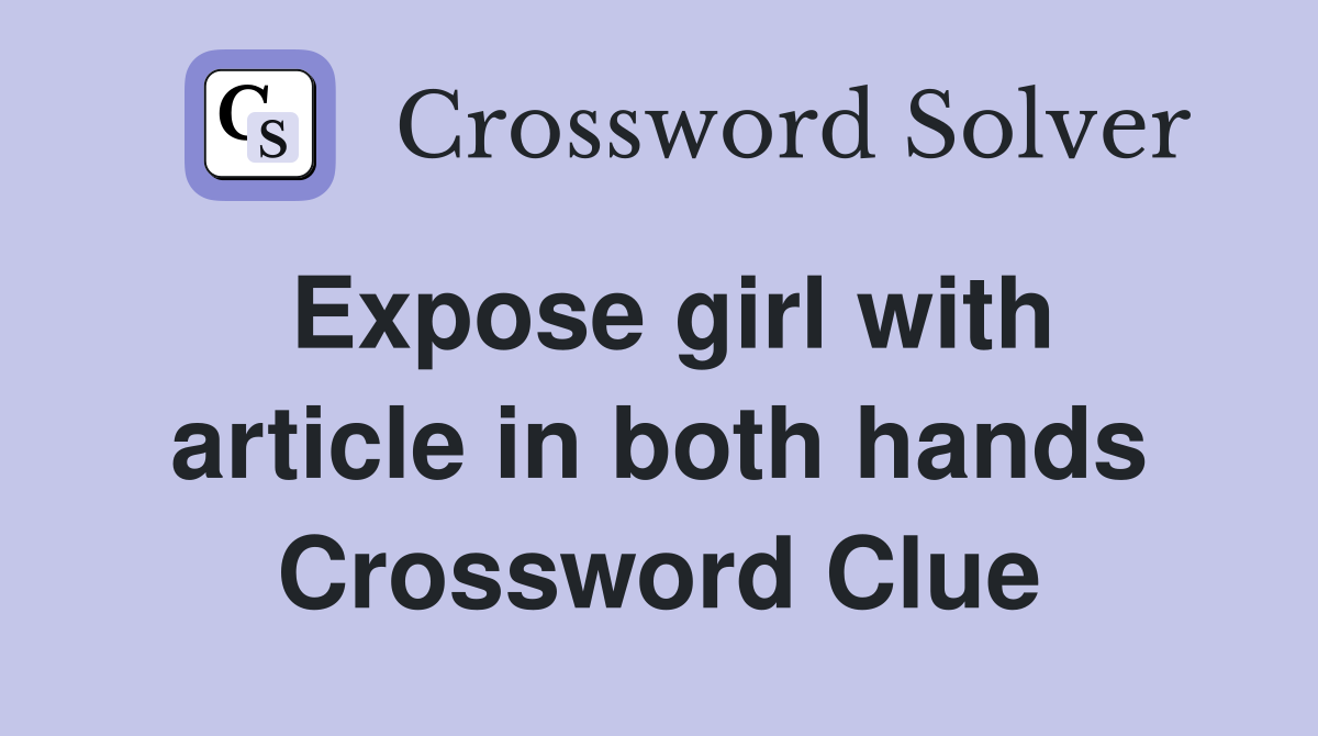 Expose girl with article in both hands Crossword Clue