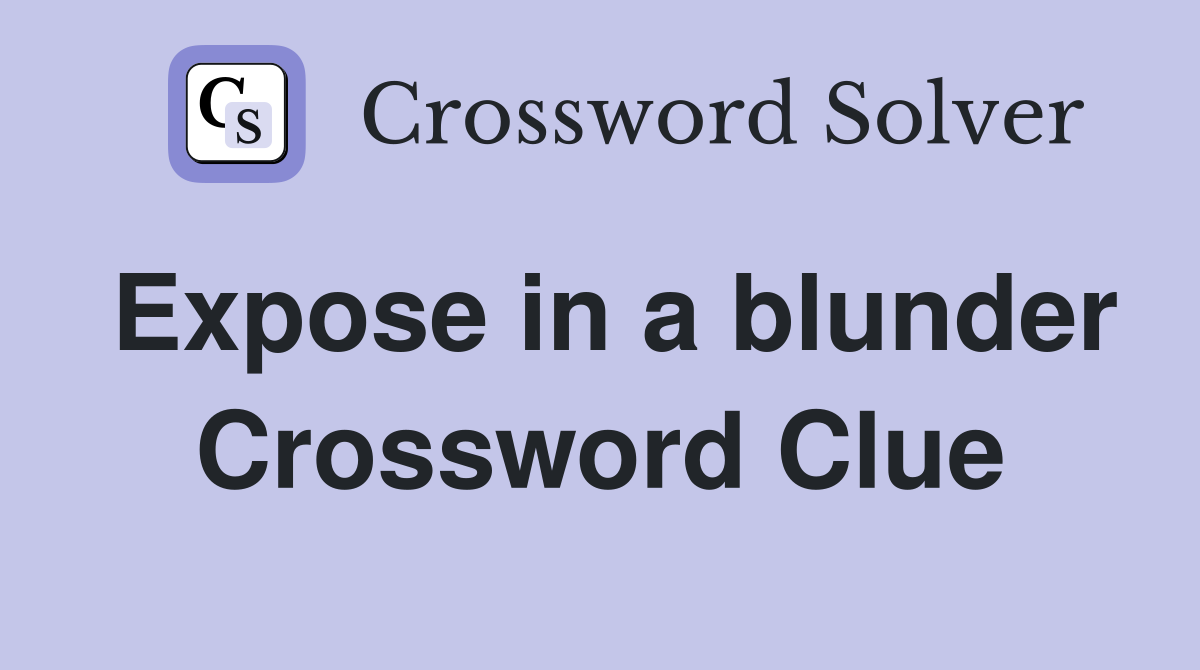 Expose in a blunder Crossword Clue