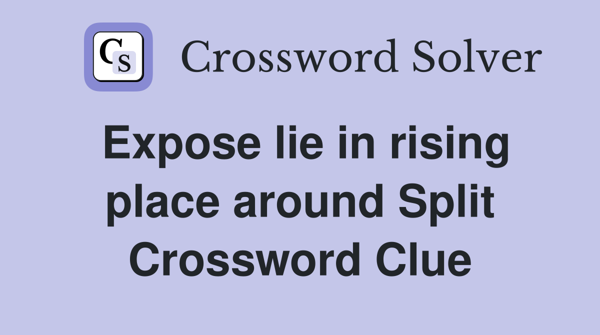 Expose lie in rising place around Split Crossword Clue
