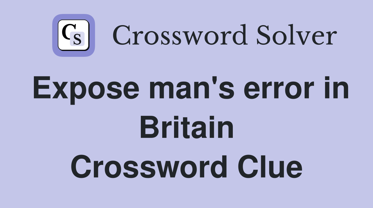 Expose man's error in Britain Crossword Clue