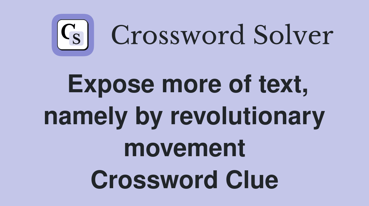Expose more of text, namely by revolutionary movement Crossword Clue