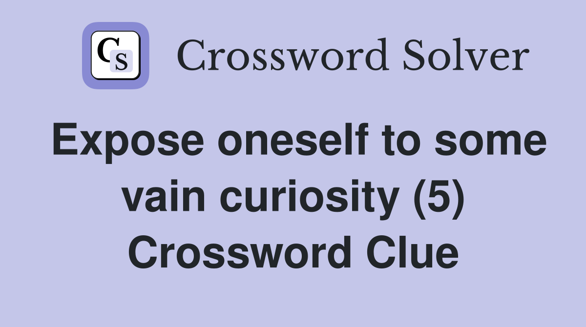 Expose oneself to some vain curiosity (5) Crossword Clue