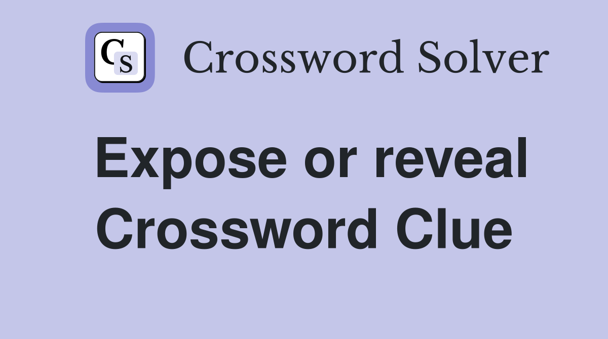 Expose or reveal Crossword Clue