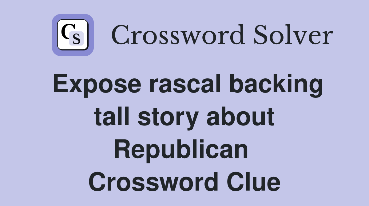 Expose rascal backing tall story about Republican  Crossword Clue