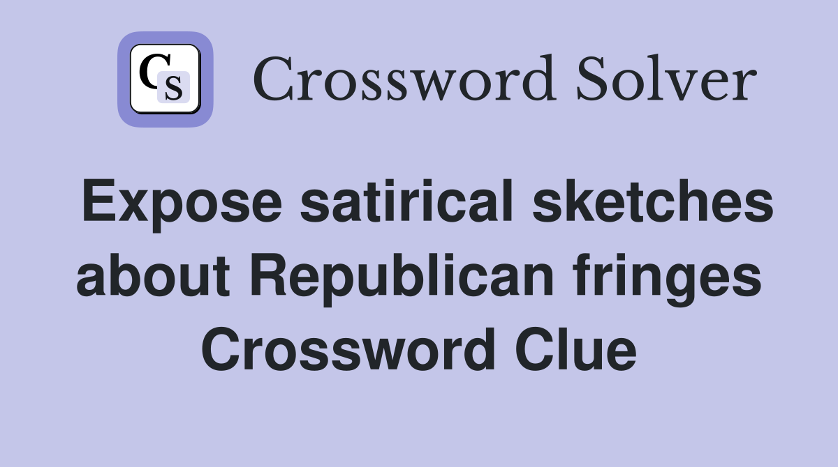 Expose satirical sketches about Republican fringes Crossword Clue