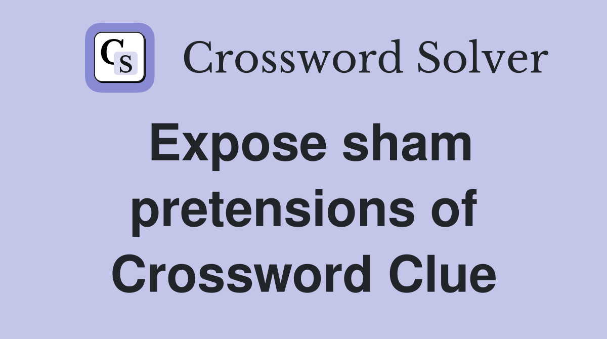 Expose sham pretensions of Crossword Clue