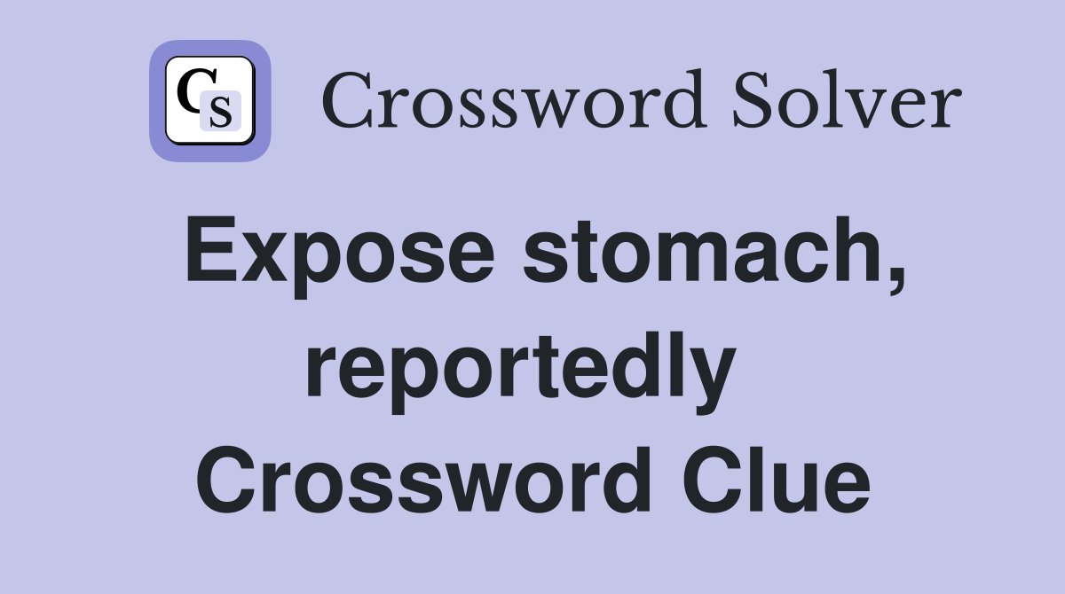 Expose stomach, reportedly  Crossword Clue