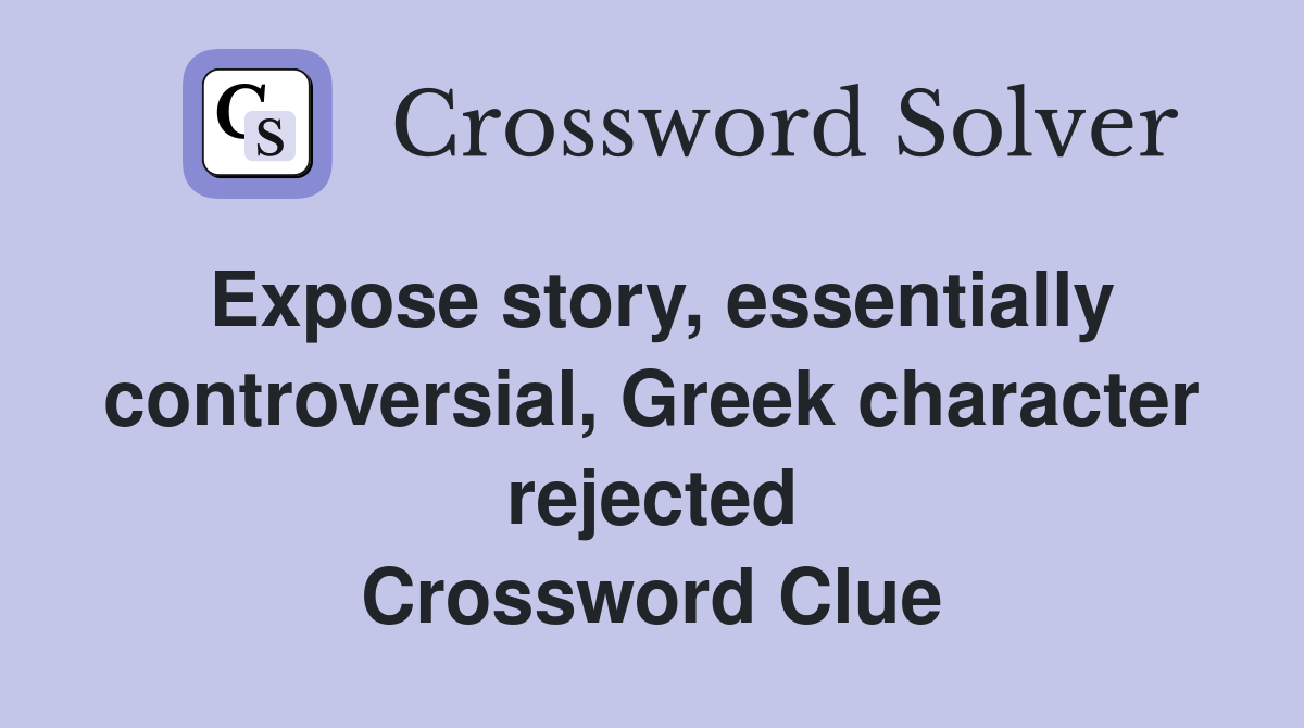 Expose story, essentially controversial, Greek character rejected Crossword Clue