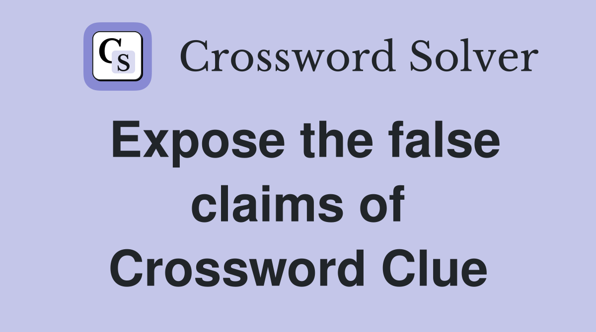 Expose the false claims of Crossword Clue