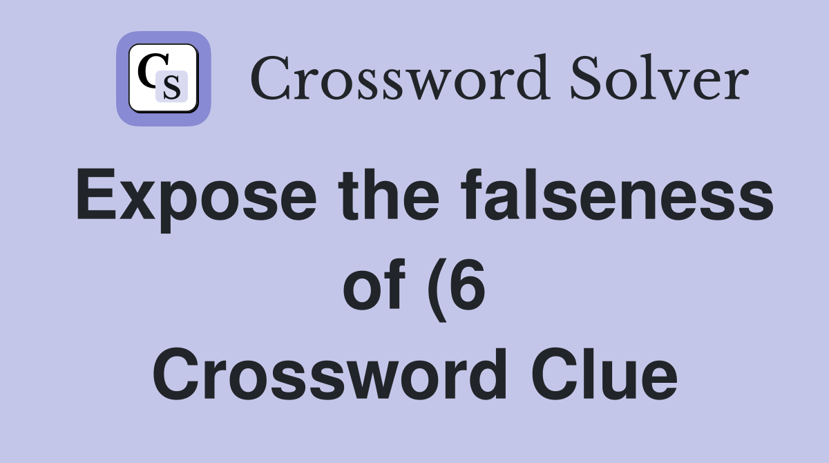 Expose the falseness of (6) Crossword Clue Answers Crossword Solver Expose the falseness of (6) Crossword Clue Answers Crossword Solver