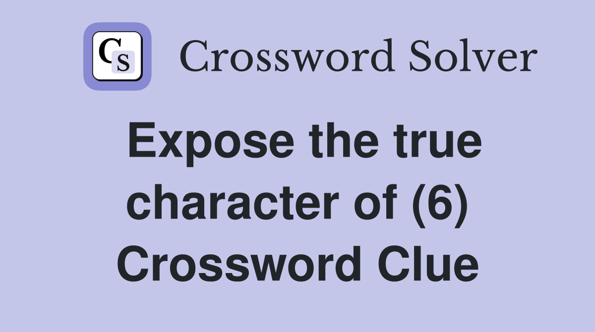 Expose the true character of (6) Crossword Clue