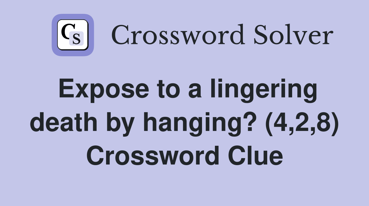 Expose to a lingering death by hanging? (4,2,8) Crossword Clue
