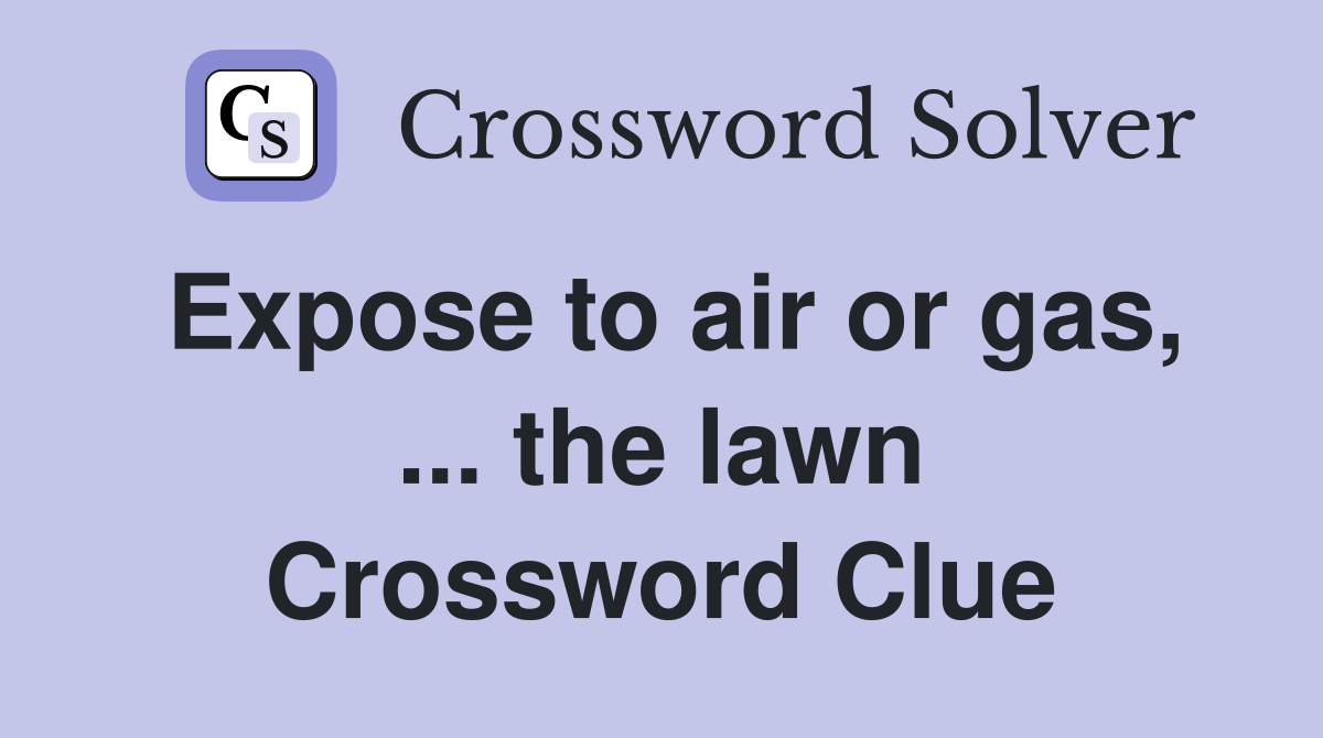 Expose to air or gas, ... the lawn Crossword Clue